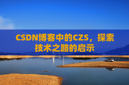 CSDN博客中的CZS，探索技术之路的启示